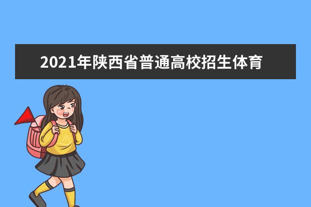 2021年陕西省普通高校招生体育类专业课统考日程安排及考生须知