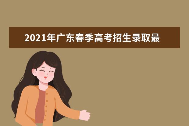 2021年广东春季高考招生录取最低分数线公布