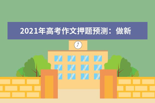2021年高考作文押题预测：做新时代的有为青年