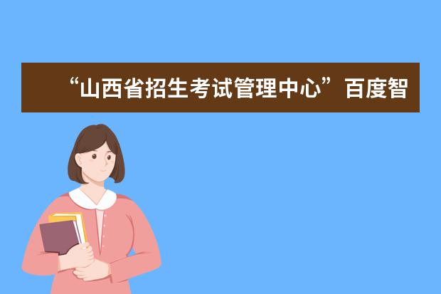 “山西省招生考试管理中心”百度智能小程序上线公告