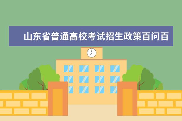 山东省普通高校考试招生政策百问百答（2021版）之二