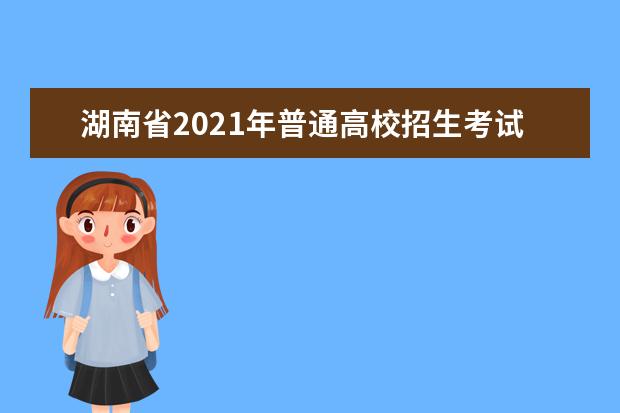 湖南省2021年普通高校招生考试安排和录取工作实施方案解读