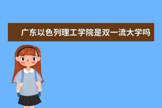 广东以色列理工学院是双一流大学吗，有哪些双一流学科？