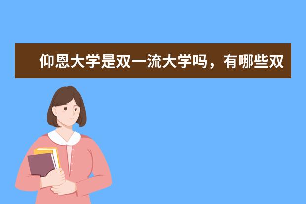 仰恩大学是双一流大学吗，有哪些双一流学科？