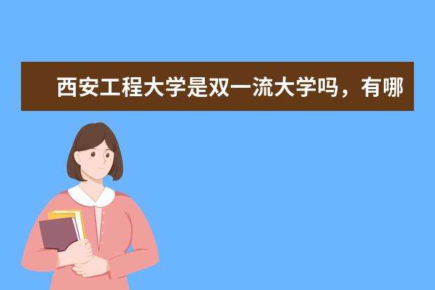 西安工程大学是双一流大学吗，有哪些双一流学科？