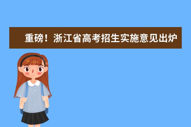 重磅！浙江省高考招生实施意见出炉，2021年有哪些要点和变化