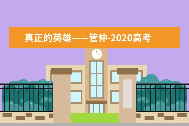 真正的英雄——管仲-2020高考作文全国Ⅰ卷