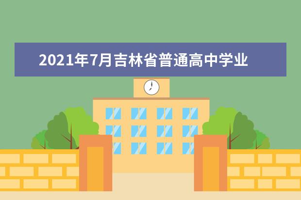 2021年7月吉林省普通高中学业水平合格性考试时间安排