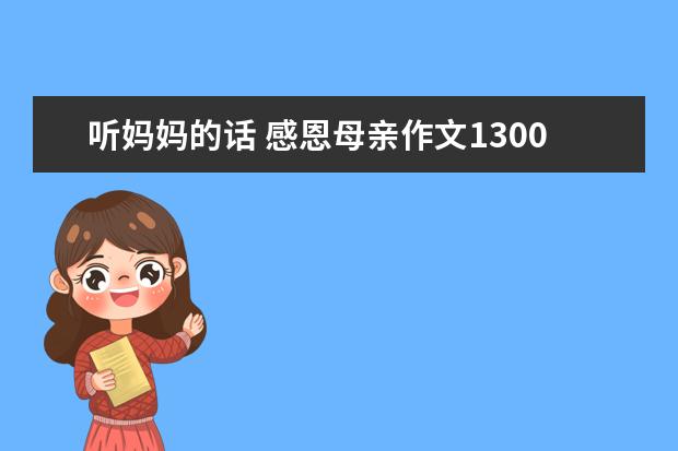 听妈妈的话 感恩母亲作文1300字左右