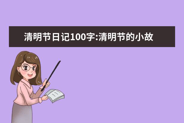 清明节日记100字:清明节的小故事