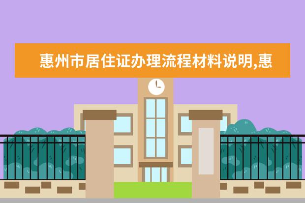 惠州市居住证办理流程材料说明,惠州市居住证办理要多久