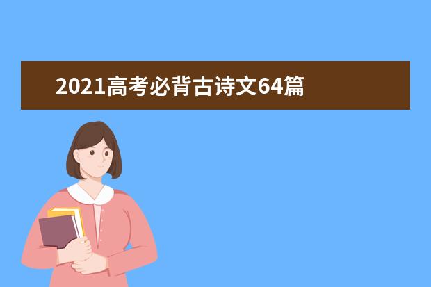 2021高考必背古诗文64篇