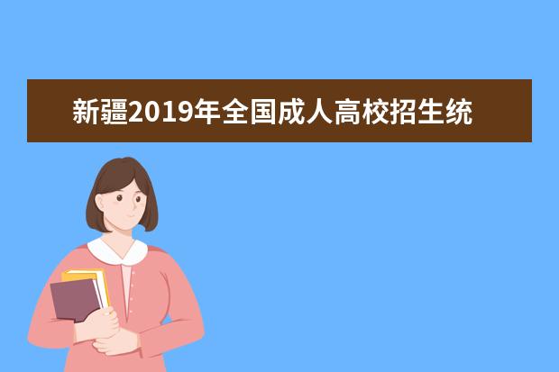 新疆2019年全国成人高校招生统一考试时间表