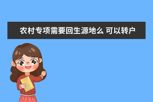农村专项需要回生源地么 可以转户口吗