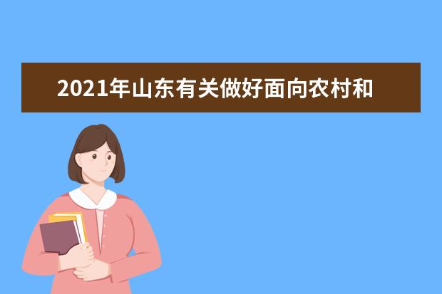 2021年山东有关做好面向农村和原贫困地区学生招生专项计划工作的落实通告