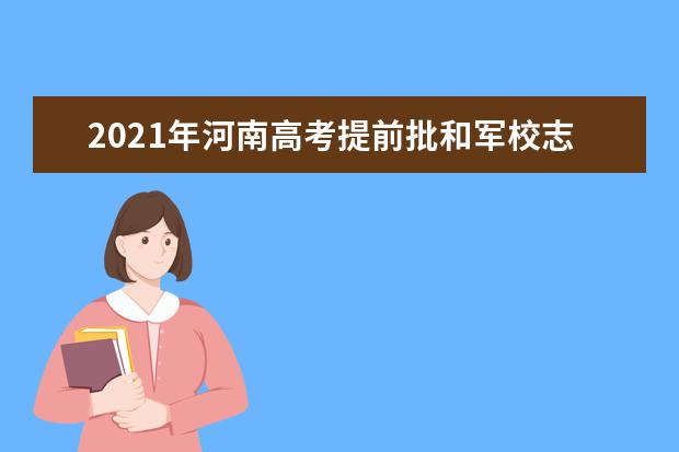 2021年河南高考提前批和军校志愿填报录取政策设置