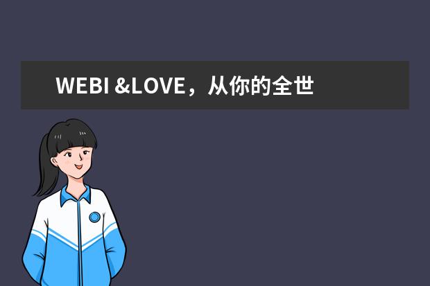 WEBI &LOVE，从你的全世界路过！