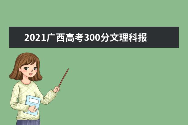 2021广西高考300分文理科报什么大学好