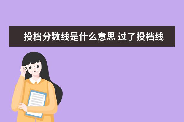 投档分数线是什么意思 过了投档线一定会被录取吗