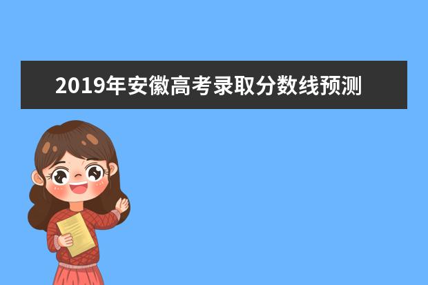 2019年安徽高考录取分数线预测
