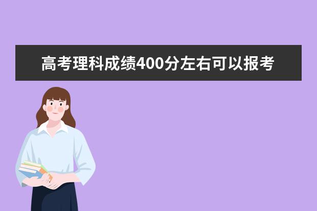 高考理科成绩400分左右可以报考上什么大学