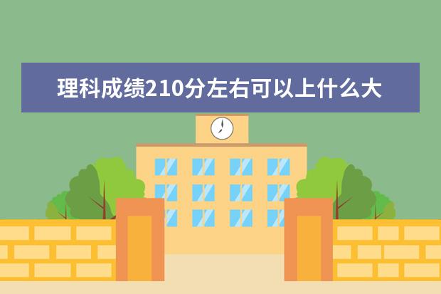 理科成绩210分左右可以上什么大学