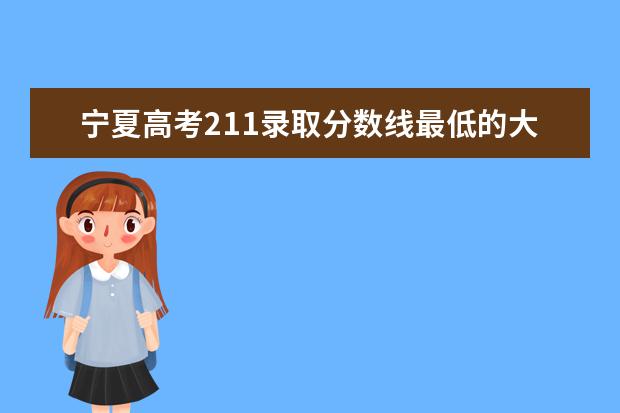 宁夏高考211录取分数线最低的大学名单【文科 理科】