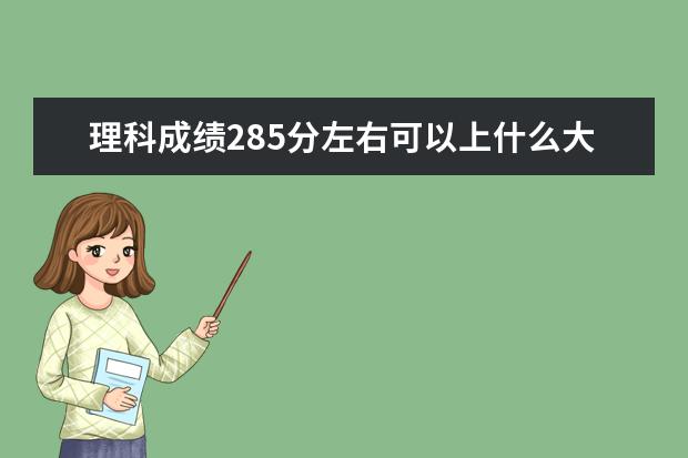 理科成绩285分左右可以上什么大学