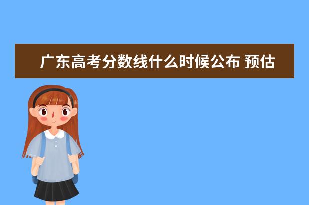 广东高考分数线什么时候公布 预估广东高考分数线