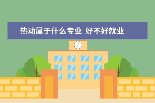 热动属于什么专业  好不好就业