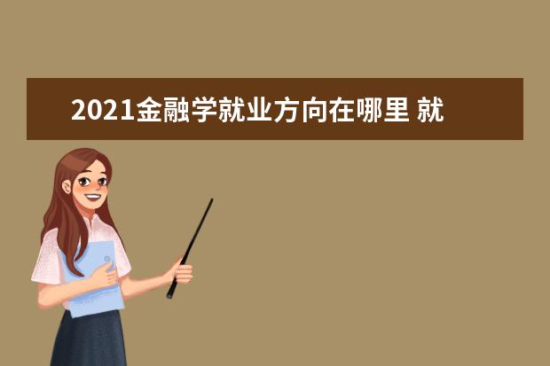 2021金融学就业方向在哪里 就业前景好吗