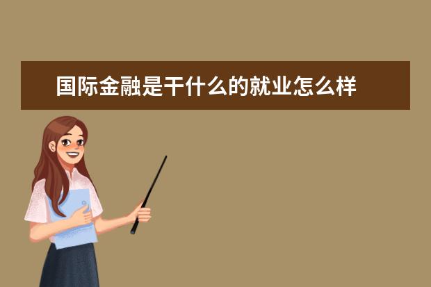 国际金融是干什么的就业怎么样