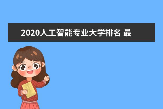 2020人工智能专业大学排名 最好的学校有哪些