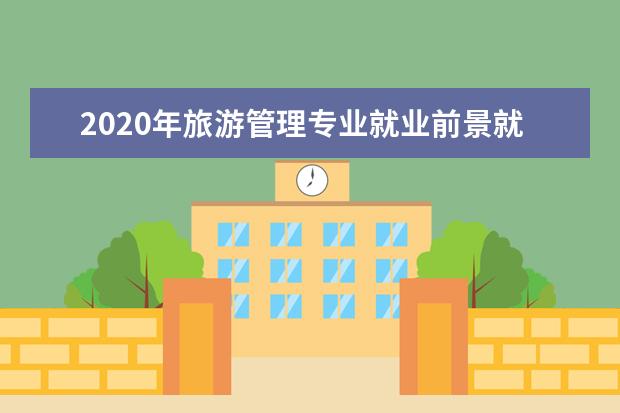 2020年旅游管理专业就业前景就业方向