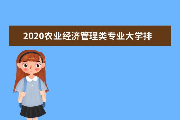 2020农业经济管理类专业大学排名最新消息