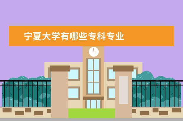 宁夏大学有哪些专科专业