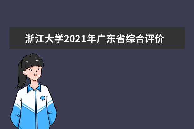 浙江大学2021年广东省综合评价录取招生简章发布