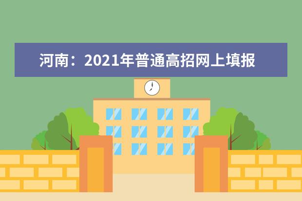 河南：2021年普通高招网上填报志愿模拟演练将于5月23日、24日进行