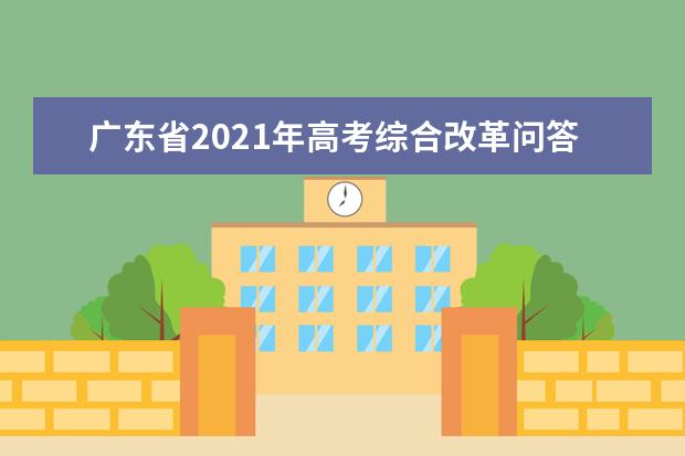 广东省2021年高考综合改革问答――招生录取篇（中）