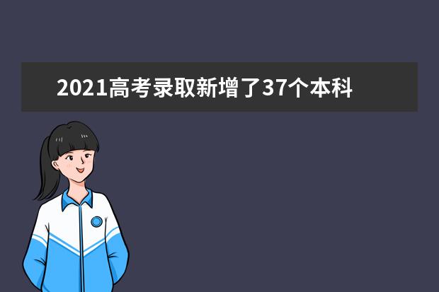 2021高考录取新增了37个本科专业，共43所高校通过新增专业审批