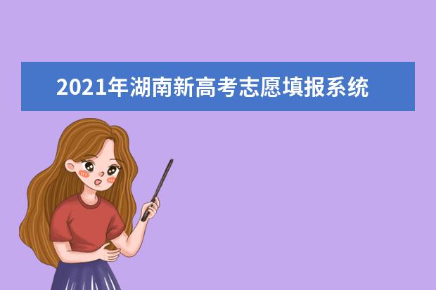 2021年湖南新高考志愿填报系统操作指南(WEB版)