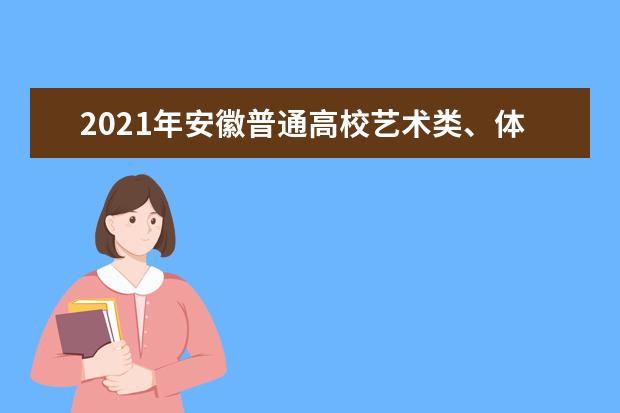 2021年安徽普通高校艺术类、体育类招生办法