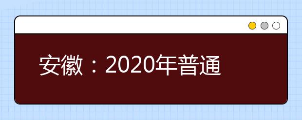 安徽：2020年普通高校招生艺术类专业统考模块一、模块七专业合格线公布