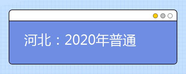 河北：2020年普通高校招生艺术类专业校际联考报考简章