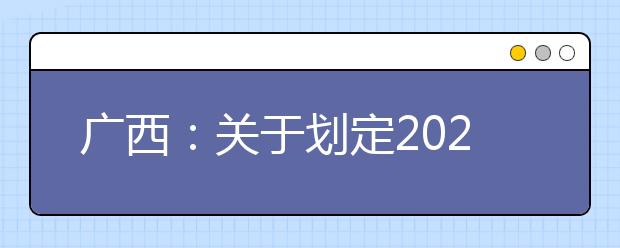 广西：关于划定2020年普通高校招生艺术类专业全区统一考试合格分数线的通知