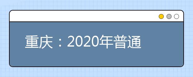 重庆：2020年普通高考艺术类招生专业统考周末开考