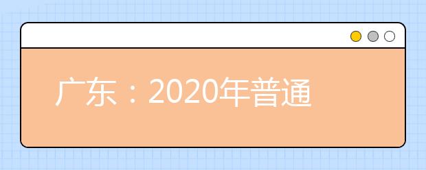 广东：2020年普通高校艺术类专业考试招生办法