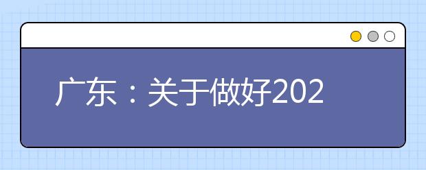 广东：关于做好2020年普通高等学校招收中职毕业生“3+专业技能课程证书”考试招生工作的通知