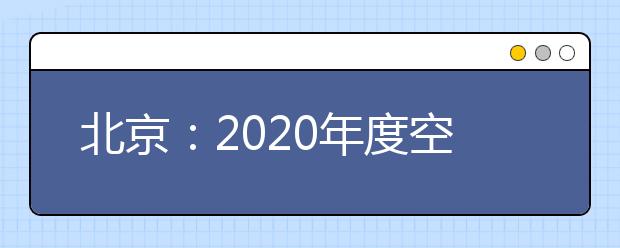 北京：2020年度空军、海军在京招收飞行学员工作办法