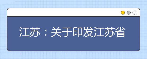 江苏：关于印发江苏省普通高中学业水平合格性考试指导意见的通知